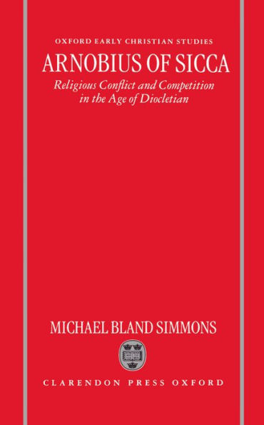 Arnobius of Sicca: Religious Conflict and Competition in the Age of Diocletian