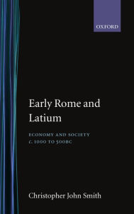 Title: Early Rome and Latium: Economy and Society c. 1000 to 500 BC / Edition 1, Author: Christopher John Smith