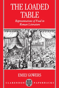 Title: The Loaded Table: Representations of Food in Roman Literature, Author: Emily Gowers