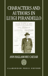 Title: Characters and Authors in Luigi Pirandello, Author: Ann Hallamore Caesar