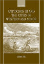 Antiochus III and the Cities of Western Asia Minor