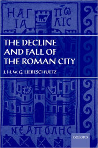 Title: The Decline and Fall of the Roman City, Author: J. H. W. G. Liebeschuetz