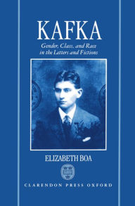 Title: Kafka: Gender, Class, and Race in the Letters and Fictions, Author: Elizabeth Boa