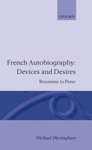 Title: French Autobiography: Devices and Desires: Rousseau to Perec, Author: Michael Sheringham