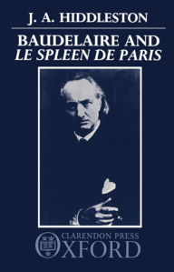 Title: Baudelaire and Le Spleen de Paris, Author: J. A. Hiddleston