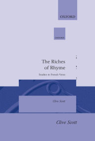Title: The Riches of Rhyme: Studies in French Verse, Author: Clive Scott
