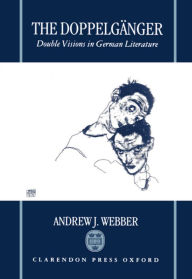 Title: The Doppelgï¿½nger: Double Visions in German Literature, Author: Andrew J. Webber