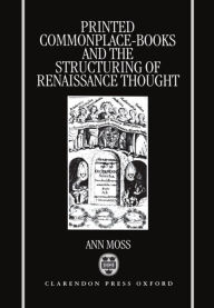 Title: Printed Commonplace-Books and the Structuring of Renaissance Thought / Edition 1, Author: Ann Moss