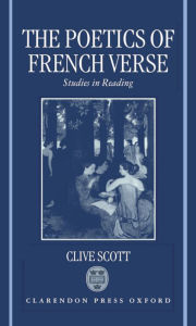 Title: The Poetics of French Verse: Studies in Reading, Author: Clive Scott
