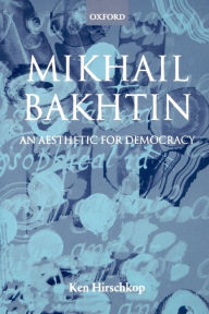 Title: Mikhail Bakhtin: An Aesthetic for Democracy, Author: Kenneth Hirschkop