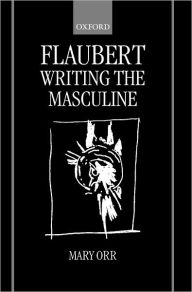 Title: Flaubert: Writing the Masculine, Author: Mary Orr