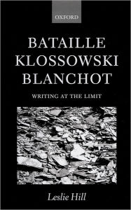 Title: Bataille, Klossowski, Blanchot: Writing at the Limit, Author: Leslie Hill