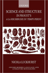 Title: Science and Structure in Proust's A la recherche du temps perdu, Author: Nicola Luckhurst