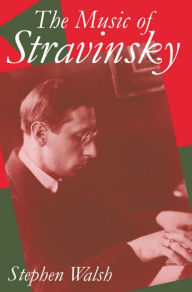 Title: The Music of Stravinsky / Edition 1, Author: Stephen Walsh