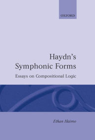 Title: Haydn's Symphonic Forms: Essays in Compositional Logic, Author: Ethan Haimo