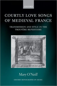 Title: Courtly Love Songs of Medieval France, Author: Mary O'Neill