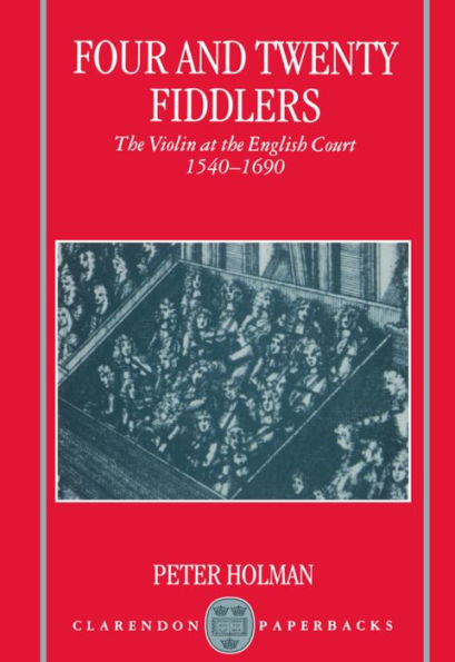Four and Twenty Fiddlers: The Violin at the English Court, 1540-1690