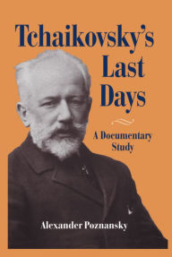 Title: Tchaikovsky's Last Days: A Documentary Study, Author: Alexander Poznansky