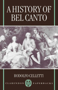 Title: A History of Bel Canto, Author: Rodolfo Celletti