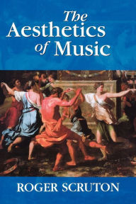 Title: The Aesthetics of Music / Edition 1, Author: Roger Scruton