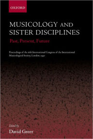 Title: Musicology and Sister Disciplines: Past, Present, Future: Proceedings of the 16th International Congress of the International Musicological Society, London, 1997, Author: David Greer