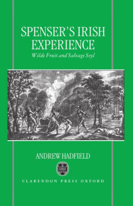 Title: Edmund Spenser's Irish Experience: Wilde Fruit and Salvage Soyl, Author: Andrew Hadfield