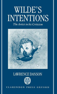 Title: Wilde's Intentions: The Artist in his Criticism, Author: Lawrence Danson