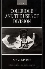 Title: Coleridge and the Uses of Division, Author: Seamus  Perry