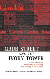 Title: Grub Street and the Ivory Tower: Literary Journalism and Literary Scholarship from Fielding to the Internet, Author: Jeremy Treglown