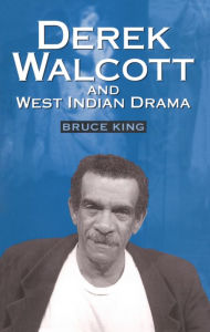 Derek Walcott and West Indian Drama: Not Only a Playwright but a Company the Trinidad Theatre Workshop 1959-1993 / Edition 1