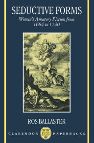 Title: Seductive Forms: Women's Amatory Fiction from 1684 to 1740, Author: Ros Ballaster