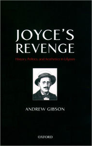 Title: Joyce's Revenge: History, Politics, and Aesthetics in Ulysses, Author: Andrew Gibson