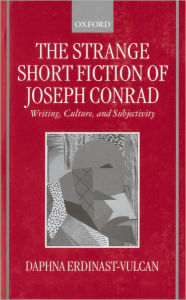 Title: The Strange Short Fiction of Joseph Conrad: Writing, Culture, and Subjectivity, Author: Daphna Erdinast-Vulcan