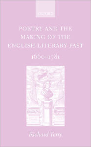 Title: Poetry and the Making of the English Literary Past: 1660-1781, Author: Richard Terry
