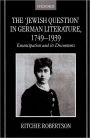 The 'Jewish Question' in German Literature, 1749-1939: Emancipation and Its Discontents