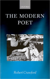 Title: The Modern Poet: Poetry, Academia, and Knowledge since the 1750s, Author: Robert Crawford
