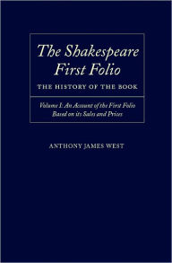 Title: The Shakespeare First Folio: The History of the Book Volume I: An Account of the First Folio Based on its Sales and Prices, 1623-2000, Author: Anthony James West