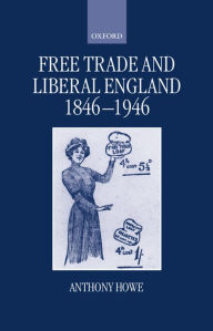 Title: Free Trade and Liberal England, 1846-1946, Author: Anthony Howe