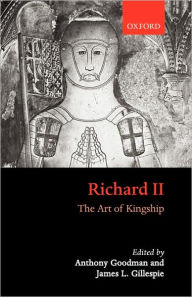 Title: Richard II: The Art of Kingship, Author: Anthony Goodman