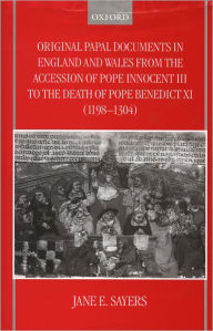 Title: Original Papal Documents in England and Wales from the Accession of Pope Innocent III to the Death of Pope Benedict XI (1198-1304), Author: Jane E. Sayers