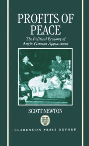 Title: Profits of Peace: The Political Economy of Anglo-German Appeasement, Author: Scott Newton