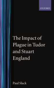 Title: The Impact of Plague in Tudor and Stuart England / Edition 1, Author: Paul Slack