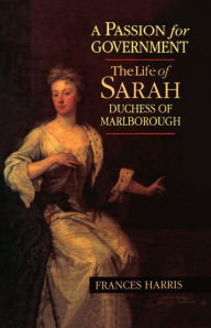 Title: A Passion for Government: The Life of Sarah, Duchess of Marlborough, Author: Frances Harris