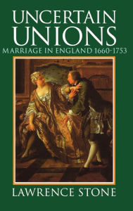 Title: Uncertain Unions: Marriage in England 1660-1753, Author: Lawrence Stone