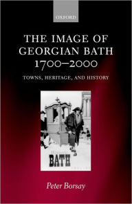 Title: The Image of Georgian Bath, 1700-2000: Towns, Heritage, and History, Author: Peter Borsay