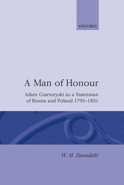 A Man of Honour: Adam Czartoryski as a Statesman of Russia and Poland, 1795-1831 / Edition 1