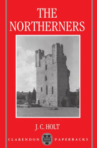 Title: The Northerners: A Study in the Reign of King John, Author: J. C. Holt