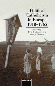 Title: Political Catholicism in Europe, 1918-1965 / Edition 1, Author: Tom Buchanan