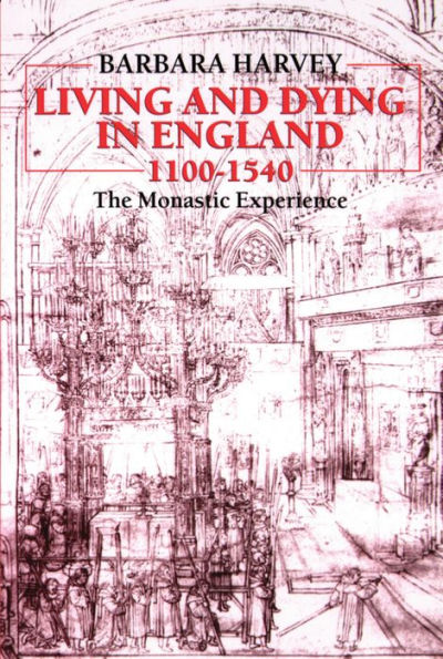 Living and Dying in England, 1100-1540: The Monastic Experience