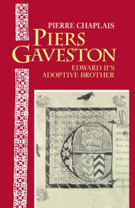 Title: Piers Gaveston: Edward II's Adoptive Brother / Edition 1, Author: Pierre Chaplais